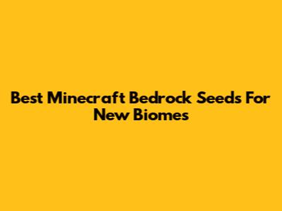 Best Minecraft Bedrock Seeds For New Biomes