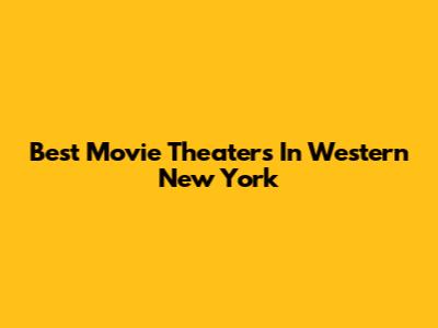 Best Movie Theaters In Western New York