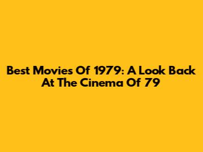 Best Movies Of 1979: A Look Back At The Cinema Of '79