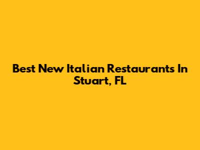 Best New Italian Restaurants In Stuart, FL