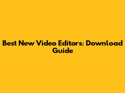 Best New Video Editors: Download Guide