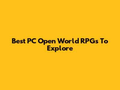 Best PC Open World RPGs To Explore
