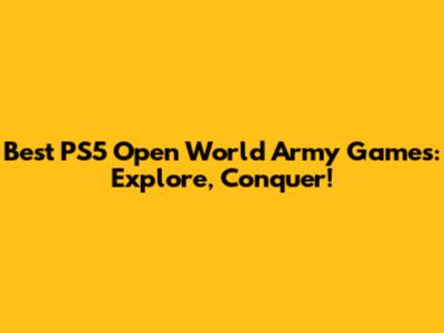 Best PS5 Open World Army Games: Explore, Conquer!