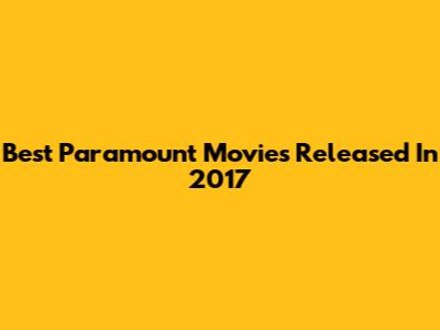 Best Paramount Movies Released In 2017