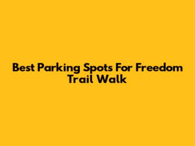 Best Parking Spots For Freedom Trail Walk