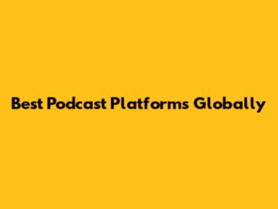 Best Podcast Platforms Globally