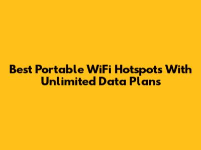 Best Portable WiFi Hotspots With Unlimited Data Plans