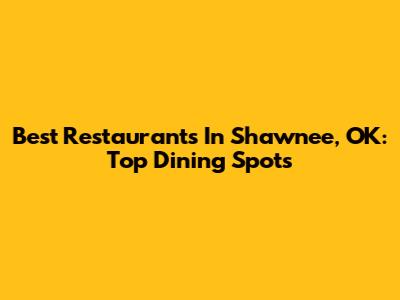 Best Restaurants In Shawnee, OK: Top Dining Spots