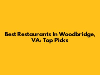 Best Restaurants In Woodbridge, VA: Top Picks