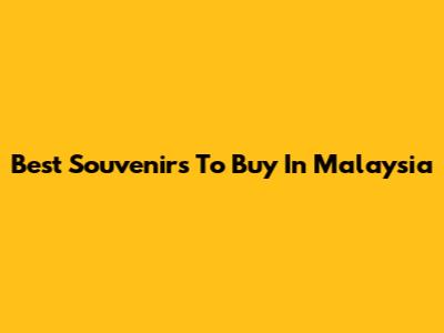 Best Souvenirs To Buy In Malaysia