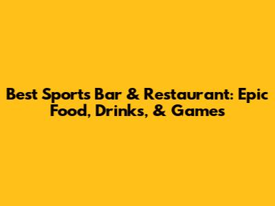 Best Sports Bar & Restaurant: Epic Food, Drinks, & Games