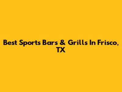 Best Sports Bars & Grills In Frisco, TX