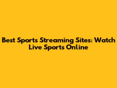 Best Sports Streaming Sites: Watch Live Sports Online
