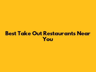 Best Take Out Restaurants Near You