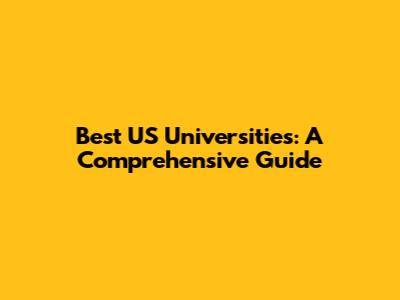 Best US Universities: A Comprehensive Guide