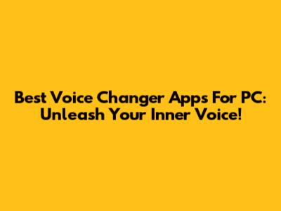 Best Voice Changer Apps For PC: Unleash Your Inner Voice!