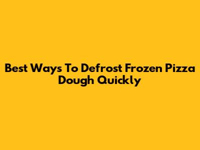 Best Ways To Defrost Frozen Pizza Dough Quickly