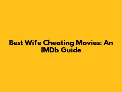 Best Wife Cheating Movies: An IMDb Guide