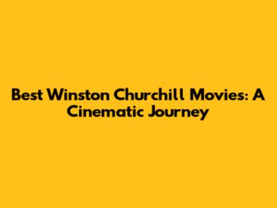 Best Winston Churchill Movies: A Cinematic Journey