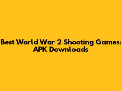 Best World War 2 Shooting Games: APK Downloads