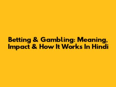Betting & Gambling: Meaning, Impact & How It Works In Hindi