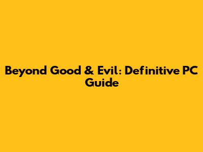 Beyond Good & Evil: Definitive PC Guide