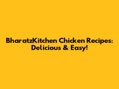 BharatzKitchen Chicken Recipes: Delicious & Easy!