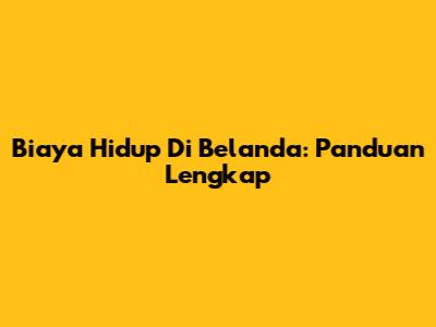 Biaya Hidup Di Belanda: Panduan Lengkap