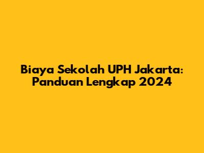 Biaya Sekolah UPH Jakarta: Panduan Lengkap 2024