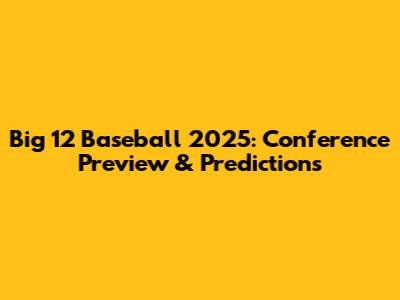 Big 12 Baseball 2025: Conference Preview & Predictions