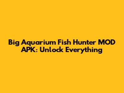 Big Aquarium Fish Hunter MOD APK: Unlock Everything