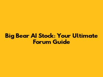 Big Bear AI Stock: Your Ultimate Forum Guide