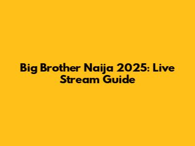 Big Brother Naija 2025: Live Stream Guide