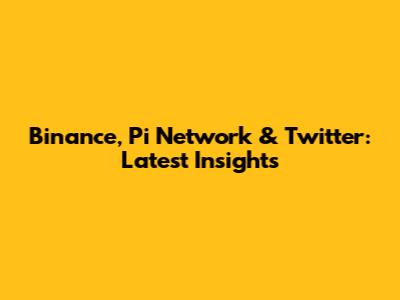Binance, Pi Network & Twitter: Latest Insights