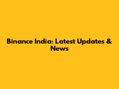 Binance India: Latest Updates & News