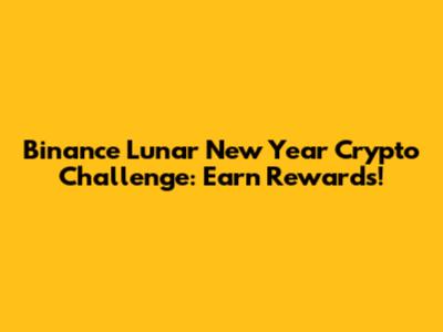 Binance Lunar New Year Crypto Challenge: Earn Rewards!