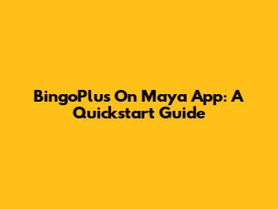 BingoPlus On Maya App: A Quickstart Guide