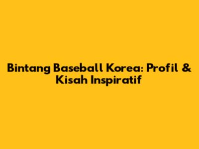 Bintang Baseball Korea: Profil & Kisah Inspiratif