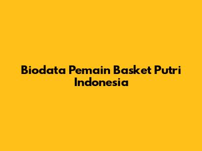 Biodata Pemain Basket Putri Indonesia