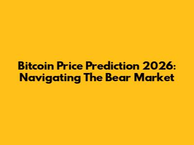 Bitcoin Price Prediction 2026: Navigating The Bear Market