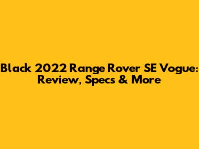 Black 2022 Range Rover SE Vogue: Review, Specs & More