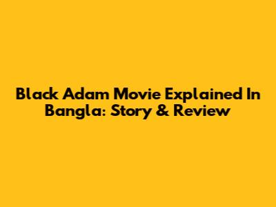 Black Adam Movie Explained In Bangla: Story & Review