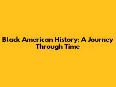 Black American History: A Journey Through Time