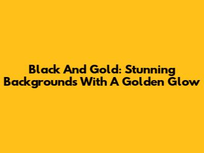 Black And Gold: Stunning Backgrounds With A Golden Glow