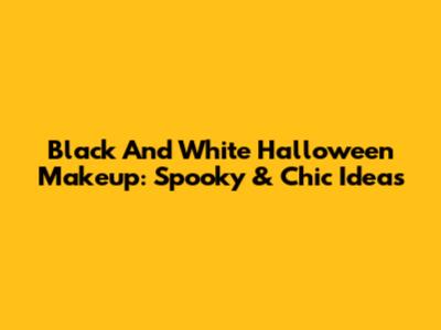 Black And White Halloween Makeup: Spooky & Chic Ideas