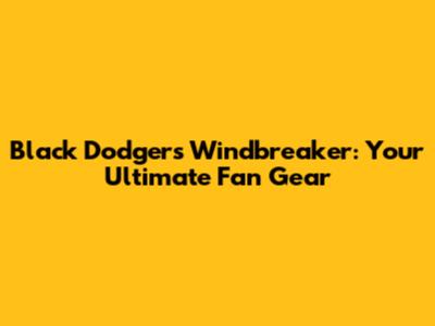 Black Dodgers Windbreaker: Your Ultimate Fan Gear