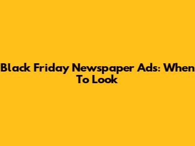 Black Friday Newspaper Ads: When To Look