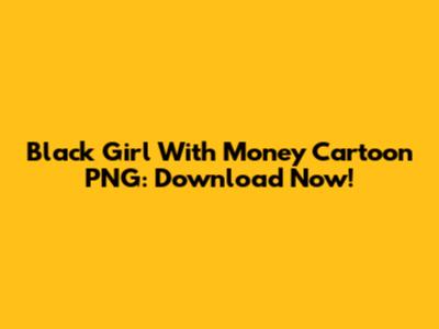 Black Girl With Money Cartoon PNG: Download Now!