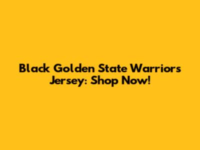Black Golden State Warriors Jersey: Shop Now!