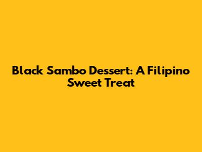 Black Sambo Dessert: A Filipino Sweet Treat